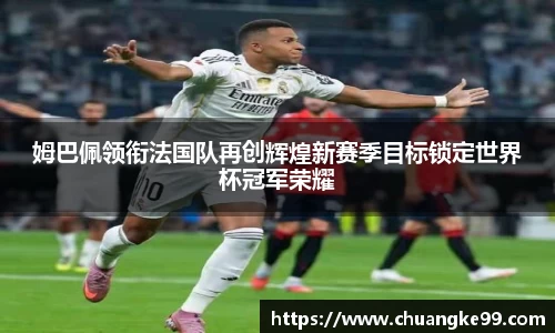 姆巴佩领衔法国队再创辉煌新赛季目标锁定世界杯冠军荣耀