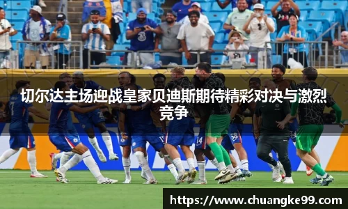 切尔达主场迎战皇家贝迪斯期待精彩对决与激烈竞争